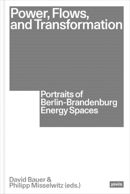 Power, Flows, and Transformation: Portraits of Berlin-Brandenburg Energy Spaces book