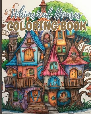 Whimsical Houses Coloring Book: Adult Coloring Book of Fantastic Houses, Creative Haven Whimsical Houses book