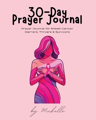 30-Day Prayer Journal: Prayer Journal for Breast Cancer Warriors, Thrivers, & Survivors book