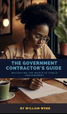 The Government Contractor's Guide: Navigating the World of Public Procurement book