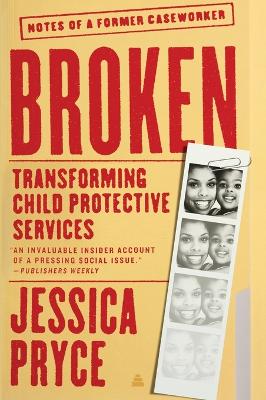 Broken: Transforming Child Protective Services—Notes of a Former Caseworker by Jessica Pryce