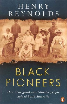 Black Pioneers: How Aboriginal and Islander People Helped Build Australia book