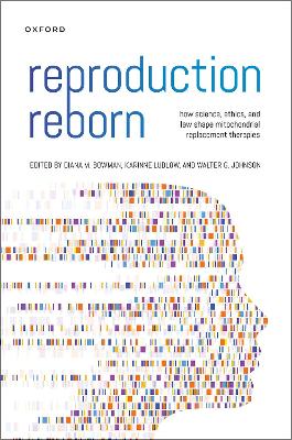 Reproduction Reborn: How Science, Ethics, and Law Shape Mitochondrial Replacement Therapies by Diana Bowman