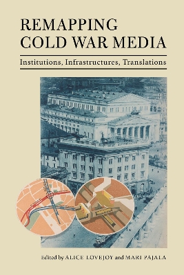 Remapping Cold War Media: Institutions, Infrastructures, Translations book