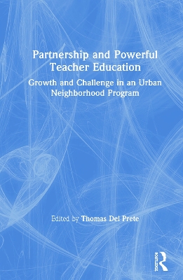 Partnership and Powerful Teacher Education: Growth and Challenge in an Urban Neighborhood Program by Tom Del Prete