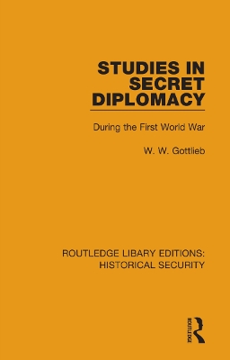 Studies in Secret Diplomacy: During the First World War by W. W. Gottlieb