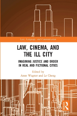 Law, Cinema, and the Ill City: Imagining Justice and Order in Real and Fictional Cities by Anne Wagner