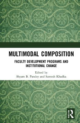Multimodal Composition: Faculty Development Programs and Institutional Change by Shyam B. Pandey