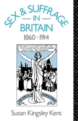 Sex and Suffrage in Britain 1860-1914 by Susan Kingsley Kent