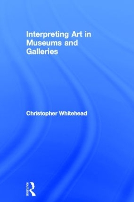 Interpreting Art in Museums and Galleries by Christopher Whitehead