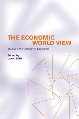 The Economic World View by Uskali Mäki