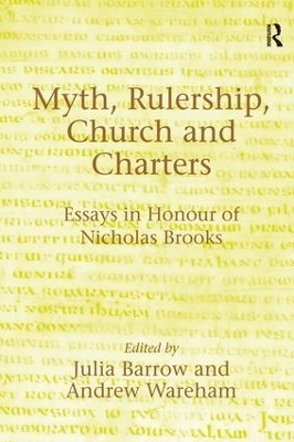 Myth, Rulership, Church and Charters: Essays in Honour of Nicholas Brooks by Andrew Wareham