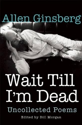 Wait Till I'm Dead: Uncollected Poems by Allen Ginsberg