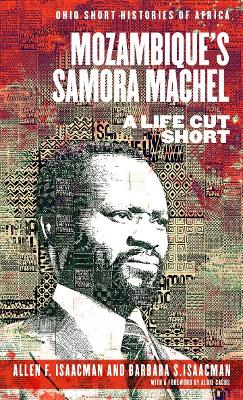 Mozambique’s Samora Machel: A Life Cut Short book