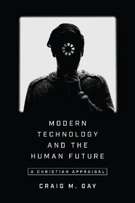 Modern Technology and the Human Future – A Christian Appraisal book