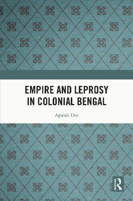 Empire and Leprosy in Colonial Bengal by Apalak Das