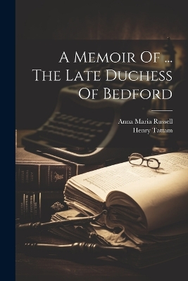 A Memoir Of ... The Late Duchess Of Bedford by Henry Tattam
