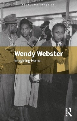 Imagining Home: Gender, Race and National Identity, 1945-1964 by Wendy Webster