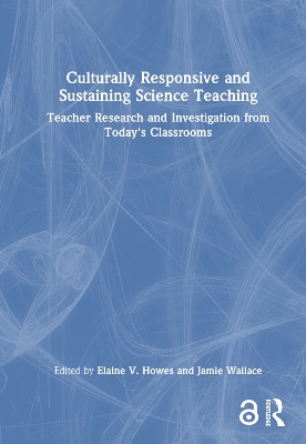 Culturally Responsive and Sustaining Science Teaching: Teacher Research and Investigation from Today's Classrooms by Elaine V. Howes