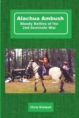 Alachua Ambush: Bloody Battles of the 2nd Seminole War book