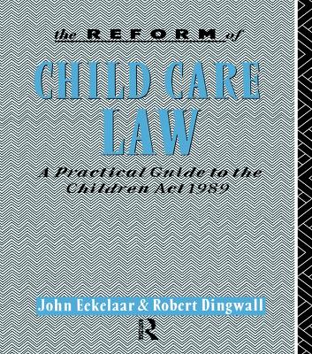 The Reform of Child Care Law: A Practical Guide to the Children Act 1989 book
