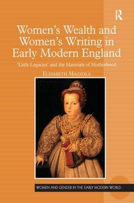 Women's Wealth and Women's Writing in Early Modern England by Elizabeth Mazzola