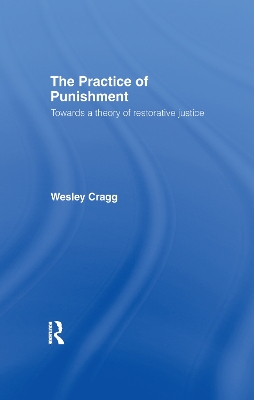 The The Practice of Punishment: Towards a Theory of Restorative Justice by Wesley Cragg