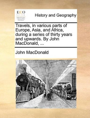 Travels, in Various Parts of Europe, Asia, and Africa, During a Series of Thirty Years and Upwards. by John MacDonald, ... book