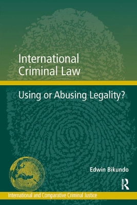 International Criminal Law: Using or Abusing Legality? by Edwin Bikundo