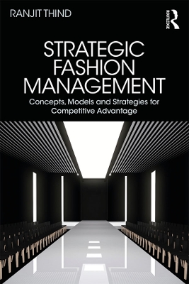 Strategic Fashion Management: Concepts, Models and Strategies for Competitive Advantage by Ranjit Thind