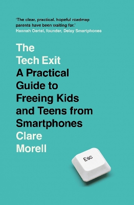 The Tech Exit: A Practical Guide to Freeing Kids and Teens from Smartphones book