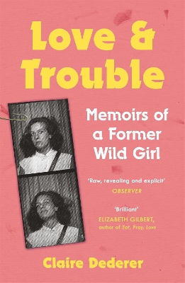 Love and Trouble: Memoirs of a Former Wild Girl by Claire Dederer