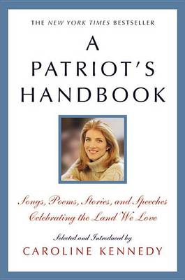 A A Patriot's Handbook: Songs, Poems, Stories, and Speeches Celebrating the Land We Love by Caroline Kennedy