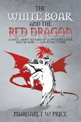 The White Boar and the Red Dragon: A Novel about Richard of Gloucester, Later King Richard 111 and Henry Tudor: A Novel about Richard of Gloucester, L book
