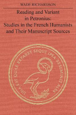 Reading and Variant in Petronius: Studies in the French Humanists and their Manuscript Sources book