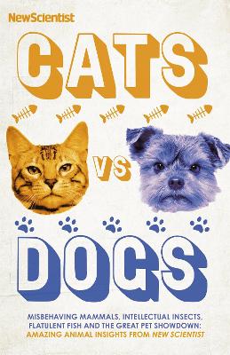 Cats vs Dogs: Misbehaving mammals, intellectual insects, flatulent fish and the great pet showdown book