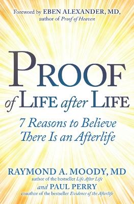 Proof of Life after Life: 7 Reasons to Believe There Is an Afterlife by Raymond Moody