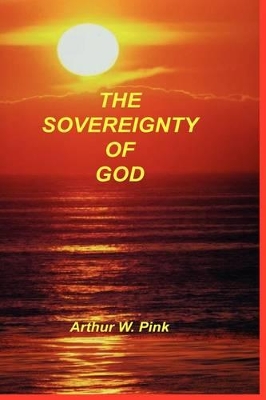 Sovereignty of God by Arthur W Pink