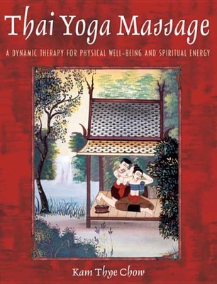 Thai Yoga Massage: A Dynamic Therapy for Physical Well-Being and Spiritual Energy book