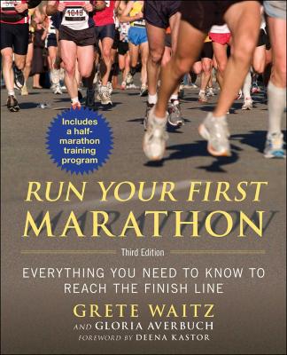 Run Your First Marathon: Everything You Need to Know to Reach the Finish Line by Grete Waitz