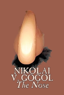 The Nose by Nikolai Gogol, Classics, Literary by Nikolai Vasil'evich Gogol