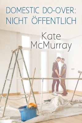 Domestic Do-over: Nicht öffentlich Volume 1 by Kate McMurray