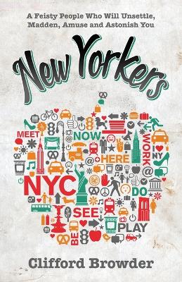 New Yorkers: A Feisty People Who Will Unsettle, Madden, Amuse and Astonish You book