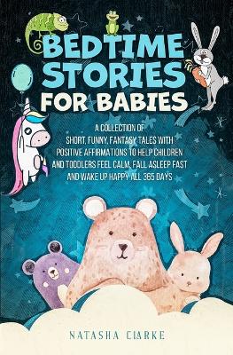 Bedtime Stories for Babies: A collection of short, funny, fantasy tales with positive affirmations to help children and toddlers feel calm, fall asleep fast and wake up happy all 365 days book