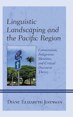 Linguistic Landscaping and the Pacific Region: Colonization, Indigenous Identities, and Critical Discourse Theory book