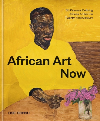 African Art Now: 50 Pioneers Defining African Art for the Twenty-First Century book