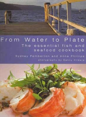 From Water to Plate: The Essential Fish and Seafood Cookbook book