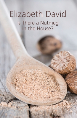 Is There a Nutmeg in the House? by Elizabeth David