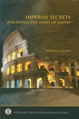 Imperial Secrets: Remapping the Mind of Empire by Patrick a Kelley