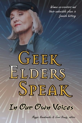 Geek Elders Speak: Women Co-creators and Their Undeniable Place in Fannish History by Maggie Nowakowska